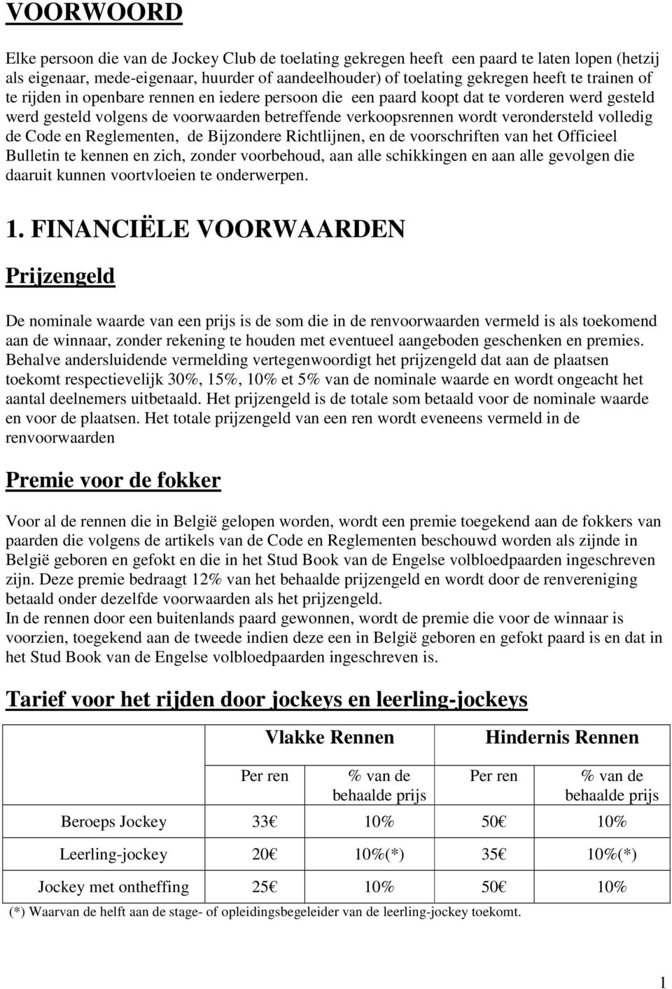 de Code en Reglementen, de Bijzondere Richtlijnen, en de voorschriften van het Officieel Bulletin te kennen en zich, zonder voorbehoud, aan alle schikkingen en aan alle gevolgen die daaruit kunnen