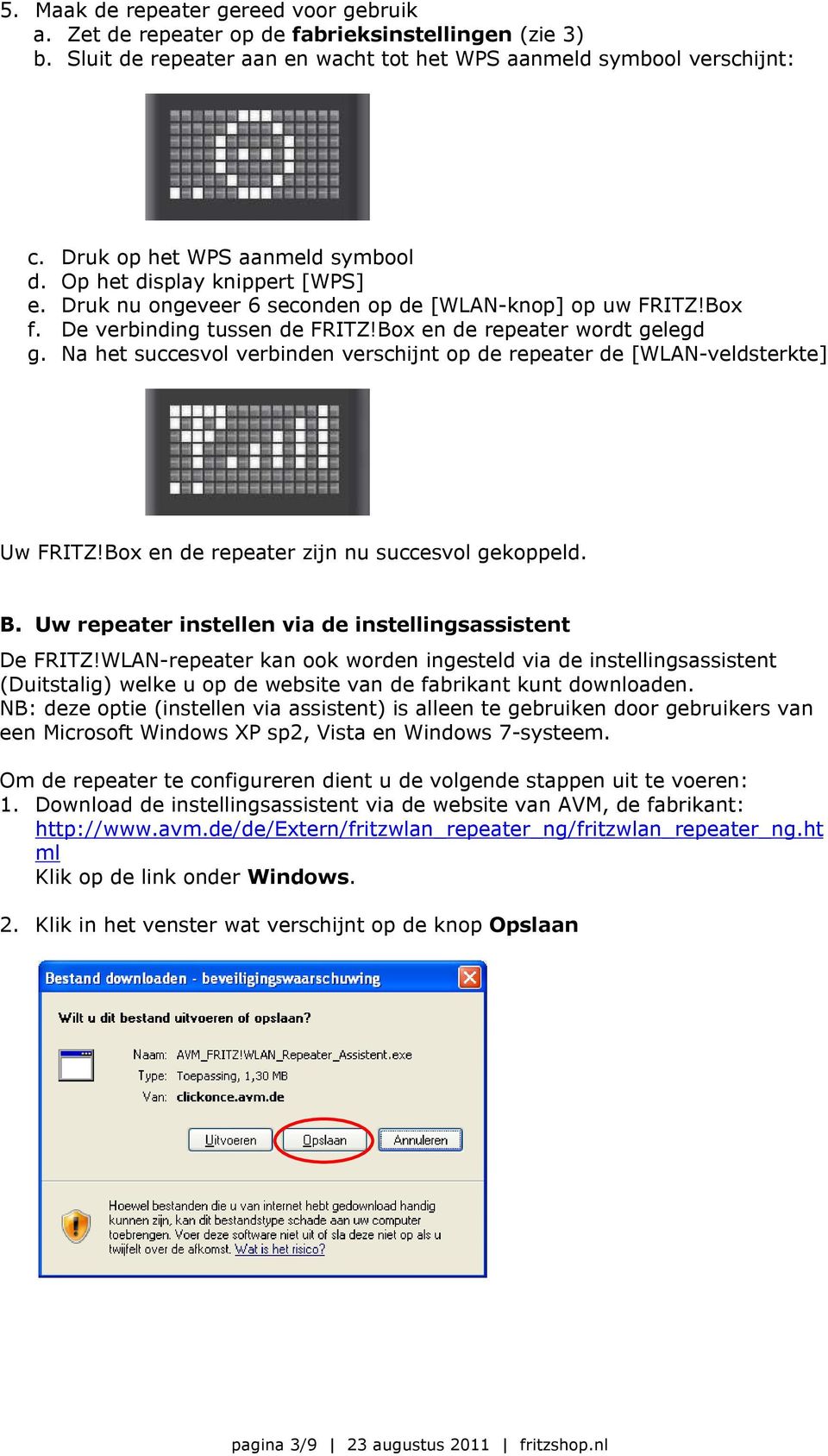 Na het succesvol verbinden verschijnt op de repeater de [WLAN-veldsterkte] Uw FRITZ!Box en de repeater zijn nu succesvol gekoppeld. B. Uw repeater instellen via de instellingsassistent De FRITZ!