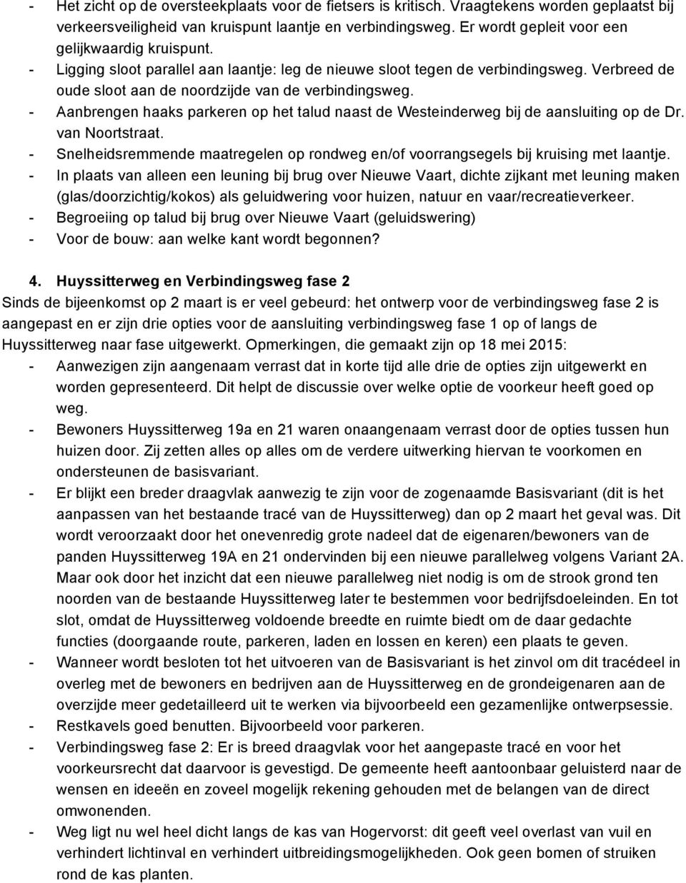 - Aanbrengen haaks parkeren op het talud naast de Westeinderweg bij de aansluiting op de Dr. van Noortstraat. - Snelheidsremmende maatregelen op rondweg en/of voorrangsegels bij kruising met laantje.