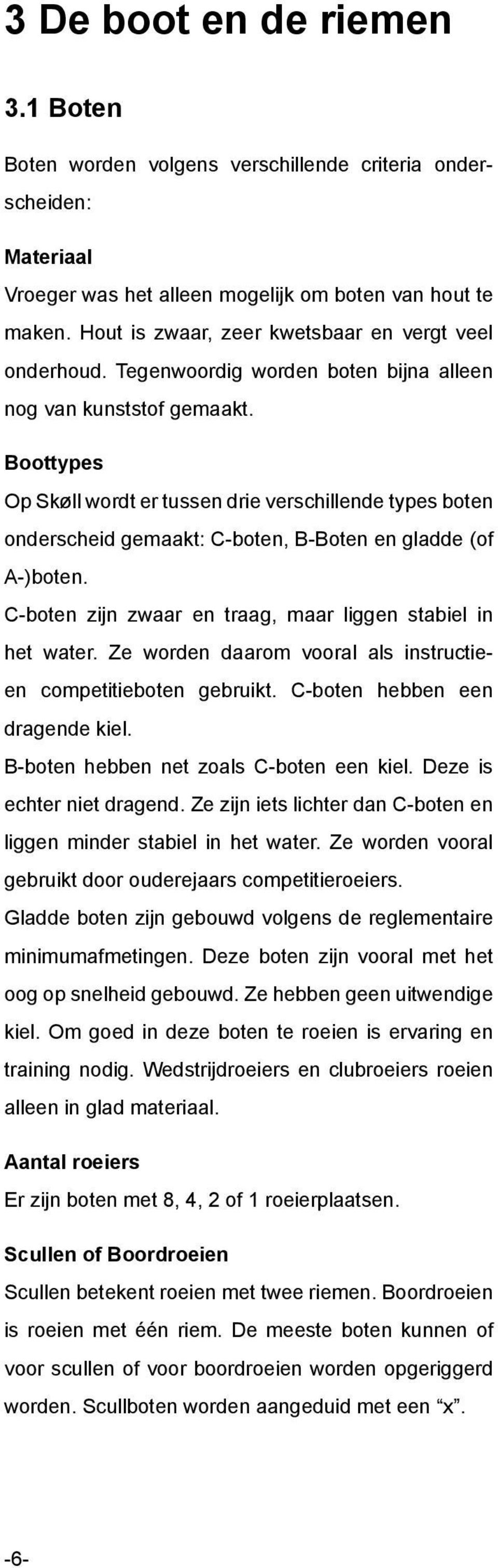 Boottypes Op Skøll wordt er tussen drie verschillende types boten onderscheid gemaakt: C-boten, B-Boten en gladde (of A-)boten. C-boten zijn zwaar en traag, maar liggen stabiel in het water.