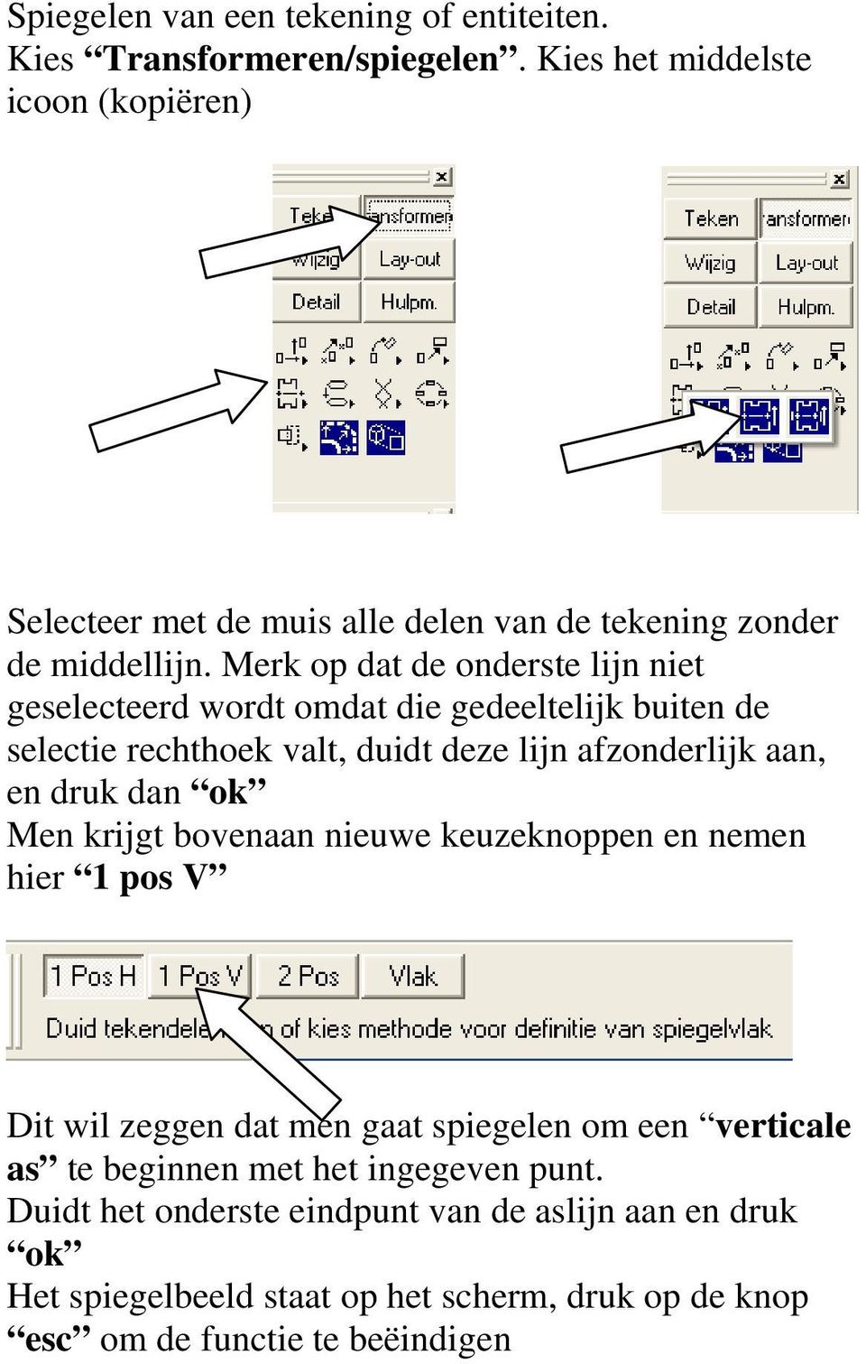 Merk op dat de onderste lijn niet geselecteerd wordt omdat die gedeeltelijk buiten de selectie rechthoek valt, duidt deze lijn afzonderlijk aan, en druk dan ok