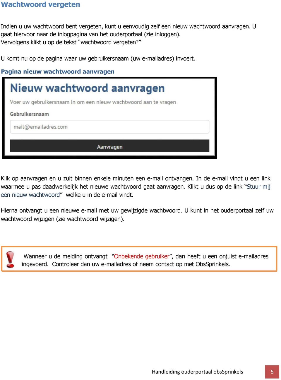 Pagina nieuw wachtwoord aanvragen Klik op aanvragen en u zult binnen enkele minuten een e-mail ontvangen.