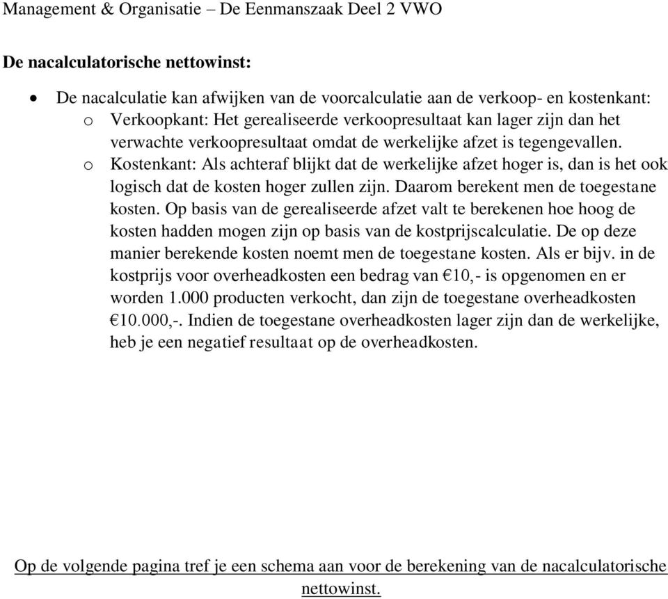 Op basis van de gerealiseerde valt te berekenen hoe hoog de hadden mogen zijn op basis van de kostcalculatie. De op deze manier berekende noemt men de toegestane. Als er bijv.