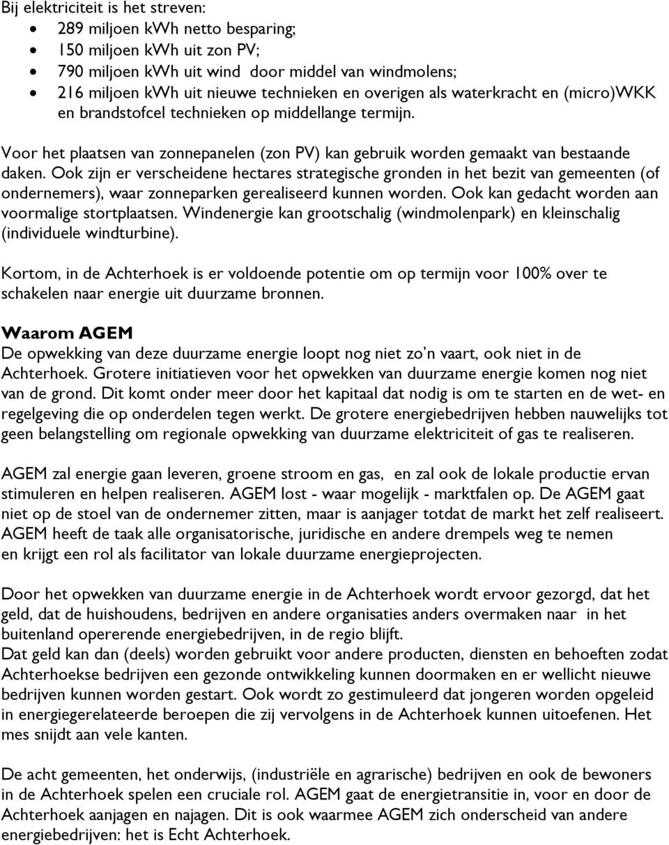 Ook zijn er verscheidene hectares strategische gronden in het bezit van gemeenten (of ondernemers), waar zonneparken gerealiseerd kunnen worden. Ook kan gedacht worden aan voormalige stortplaatsen.