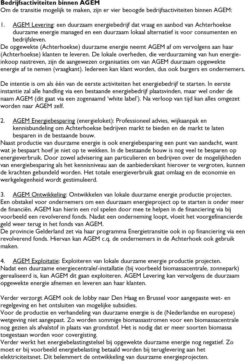 De opgewekte (Achterhoekse) duurzame energie neemt AGEM af om vervolgens aan haar (Achterhoekse) klanten te leveren.