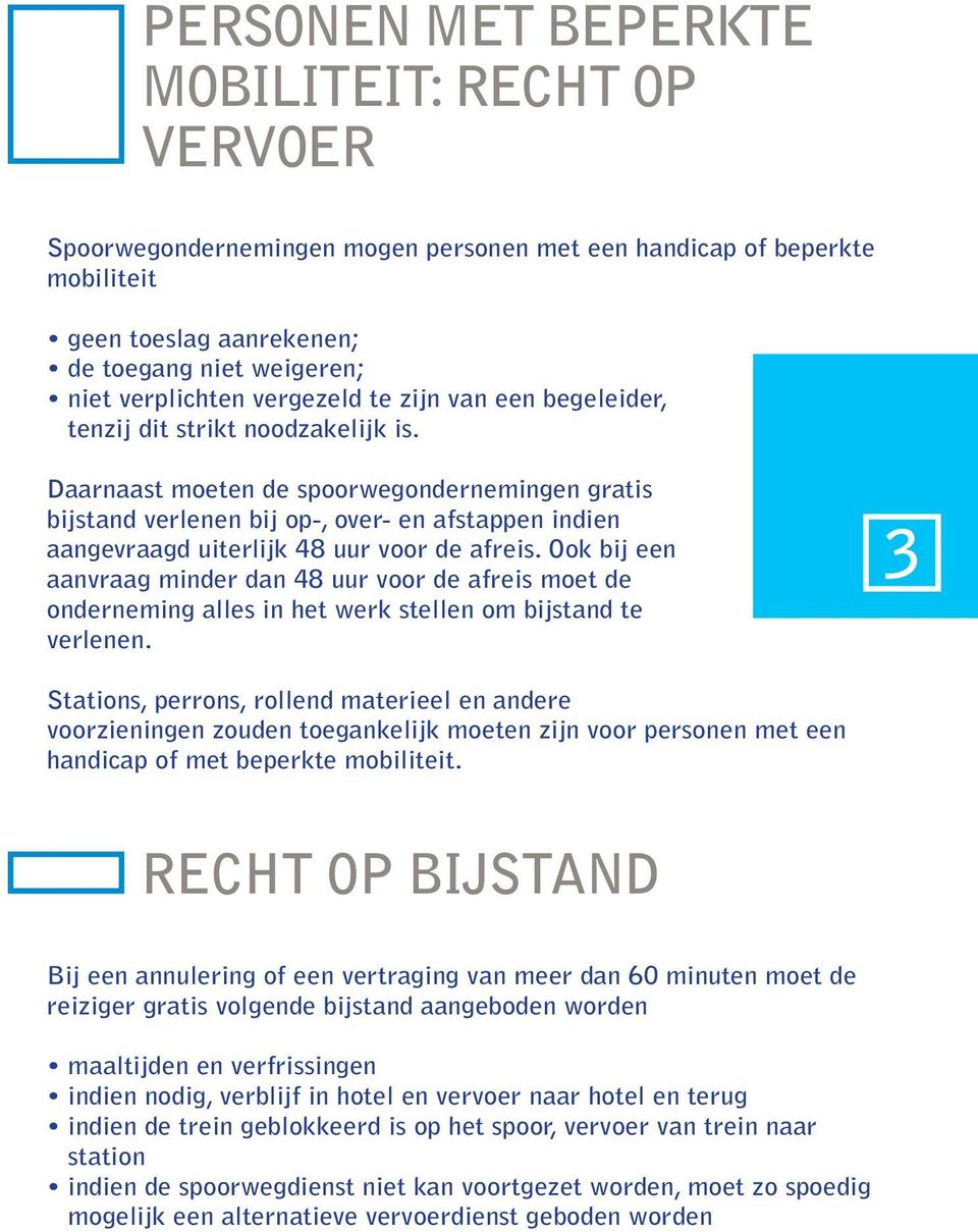 Daarnaast moeten de spoorwegondernemingen gratis bijstand verlenen bij op-, over- en afstappen indien aangevraagd uiterlijk 48 uur voor de afreis.