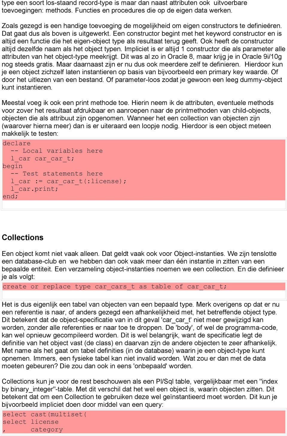 Een constructor t met het keyword constructor en altijd een functie die het eigen-object type als resultaat terug geeft. Ook heeft de constructor altijd dezelfde naam als het object typen.