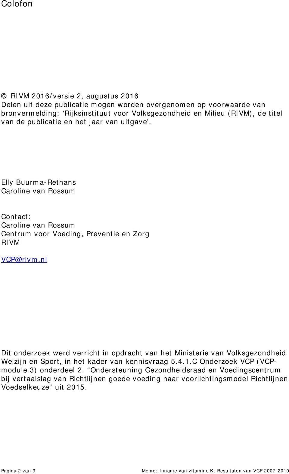 nl Dit onderzoek werd verricht in opdracht van het Ministerie van Volksgezondheid Welzijn en Sport, in het kader van kennisvraag 5.4.1.C Onderzoek VCP (VCPmodule 3) onderdeel 2.