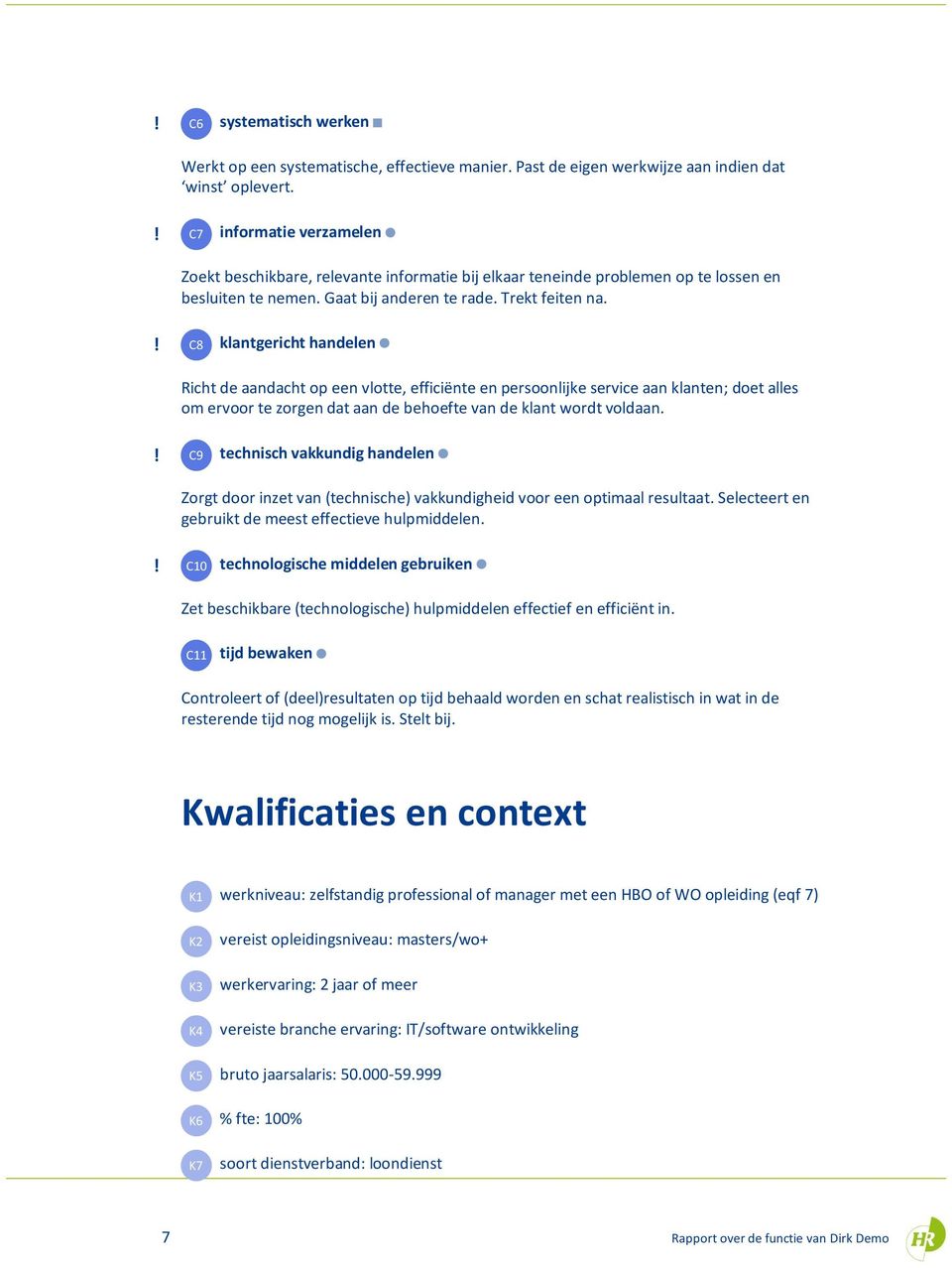 C8 klantgericht handelen Richt de aandacht op een vlotte, efficiënte en persoonlijke service aan klanten; doet alles om ervoor te zorgen dat aan de behoefte van de klant wordt voldaan.