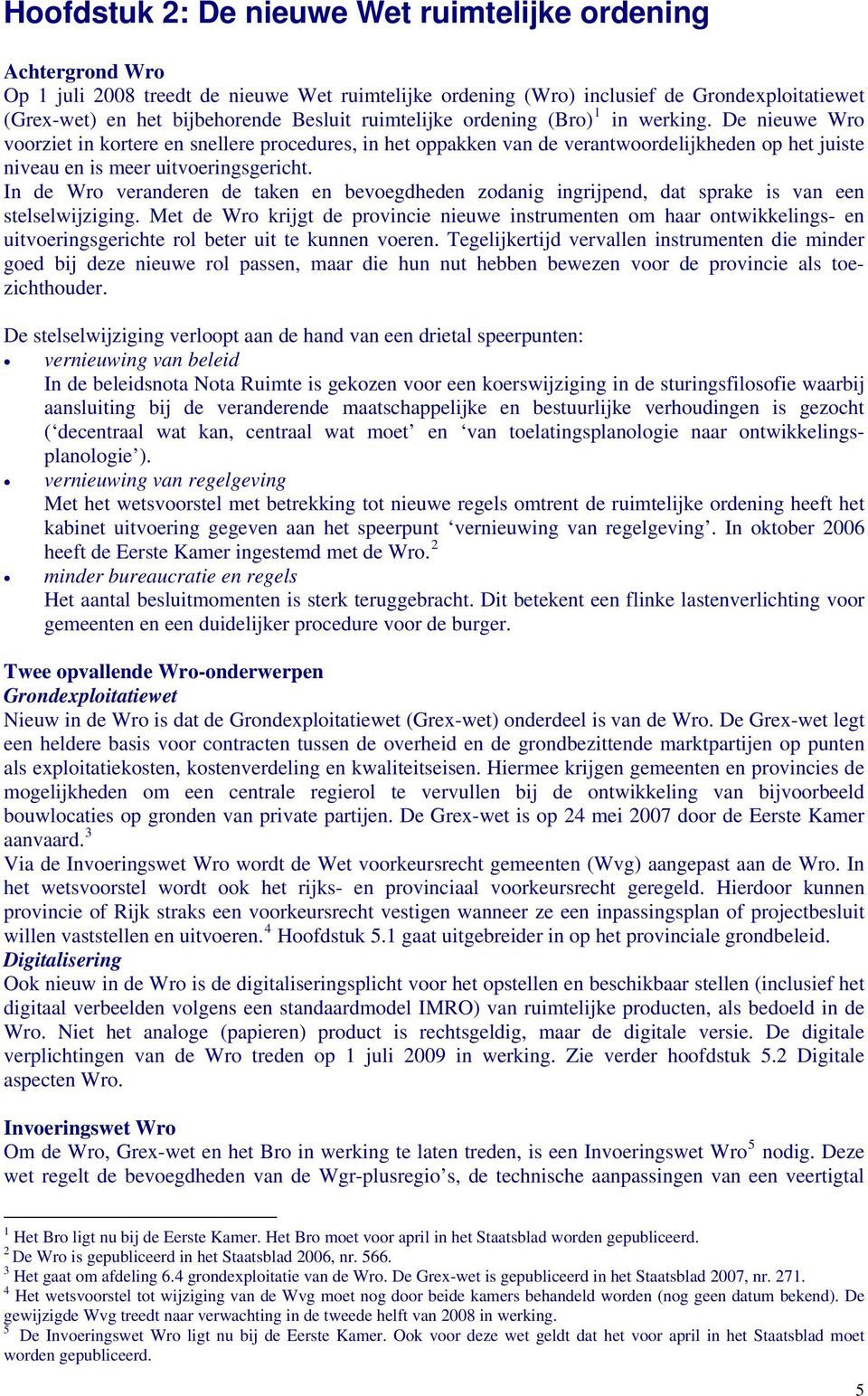 In de Wro veranderen de taken en bevoegdheden zodanig ingrijpend, dat sprake is van een stelselwijziging.