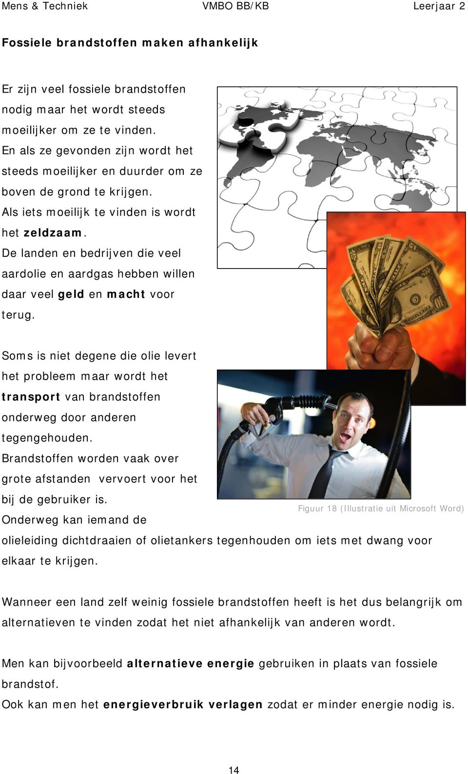 De landen en bedrijven die veel aardolie en aardgas hebben willen daar veel geld en macht voor terug.