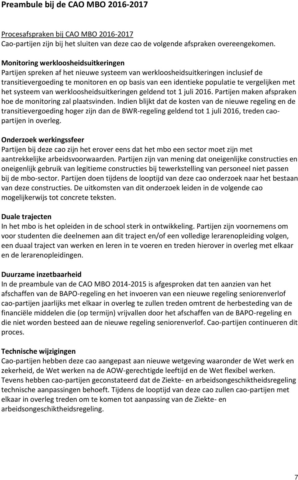 vergelijken met het systeem van werkloosheidsuitkeringen geldend tot 1 juli 2016. Partijen maken afspraken hoe de monitoring zal plaatsvinden.