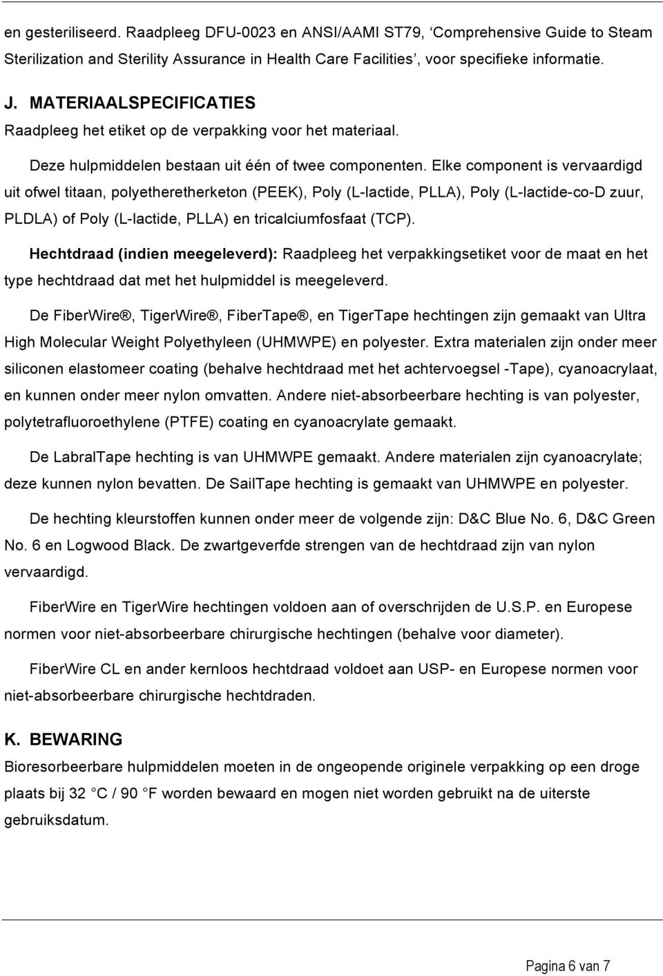 Elke component is vervaardigd uit ofwel titaan, polyetheretherketon (PEEK), Poly (L-lactide, PLLA), Poly (L-lactide-co-D zuur, PLDLA) of Poly (L-lactide, PLLA) en tricalciumfosfaat (TCP).