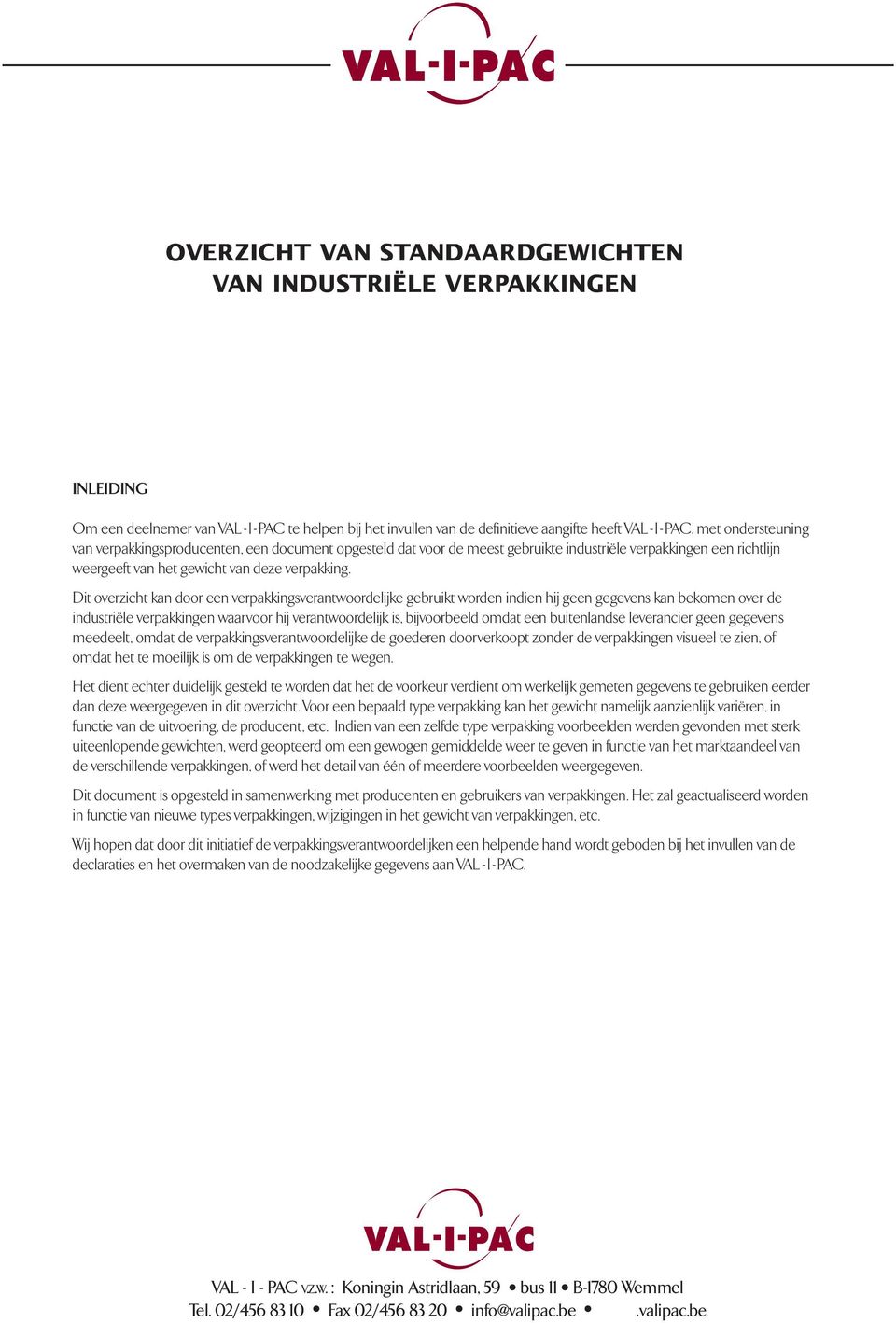 Dit overzicht kan door een verpakkingsverantwoordelijke gebruikt worden indien hij geen gegevens kan bekomen over de industriële verpakkingen waarvoor hij verantwoordelijk is, bijvoorbeeld omdat een