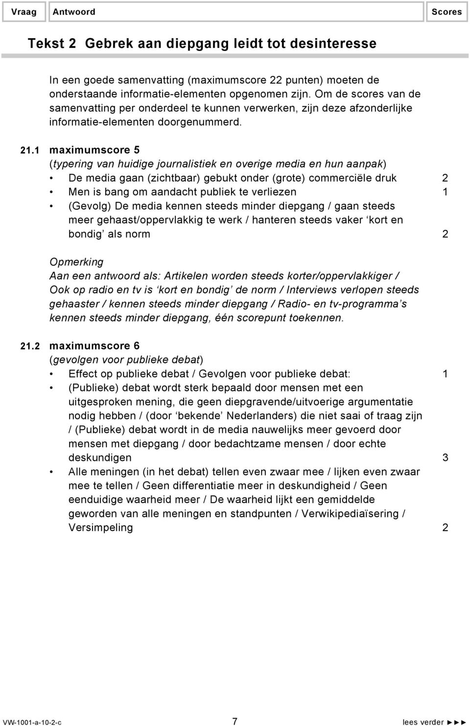 1 maximumscore 5 (typering van huidige journalistiek en overige media en hun aanpak) De media gaan (zichtbaar) gebukt onder (grote) commerciële druk 2 Men is bang om aandacht publiek te verliezen 1