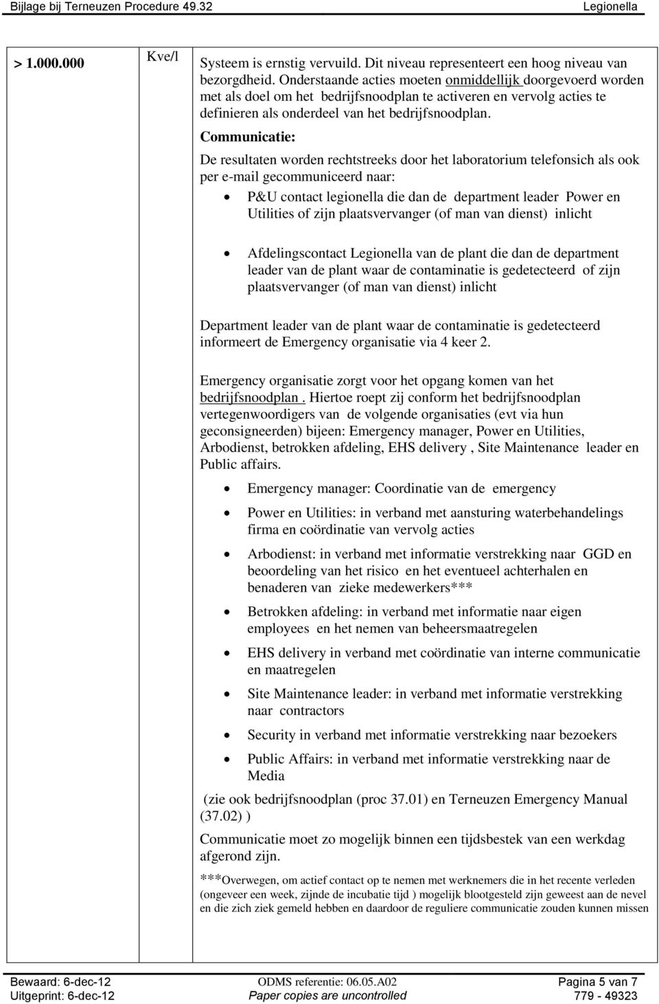 Communicatie: De resultaten worden rechtstreeks door het laboratorium telefonsich als ook per e-mail gecommuniceerd naar: P&U contact legionella die dan de department leader Power en Utilities of