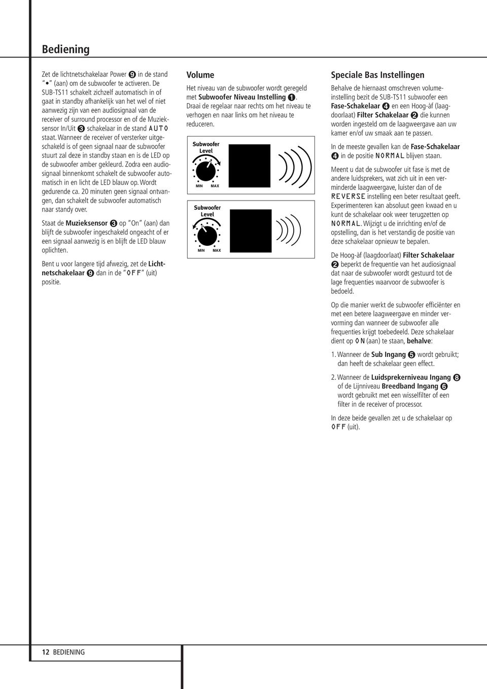 schakelaar in de stand AUTO staat. Wanneer de receiver of versterker uitgeschakeld is of geen signaal naar de subwoofer stuurt zal deze in standby staan en is de LED op de subwoofer amber gekleurd.