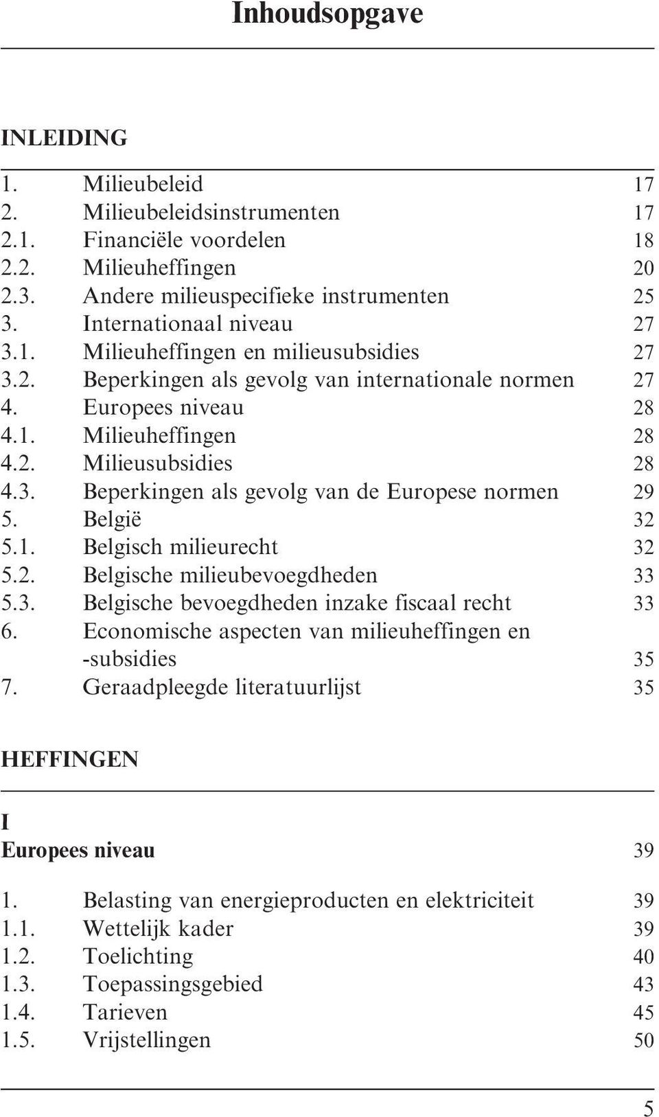 Belgie 32 5.1. Belgisch milieurecht 32 5.2. Belgische milieubevoegdheden 33 5.3. Belgische bevoegdheden inzake fiscaal recht 33 6. Economische aspecten van milieuheffingen en -subsidies 35 7.