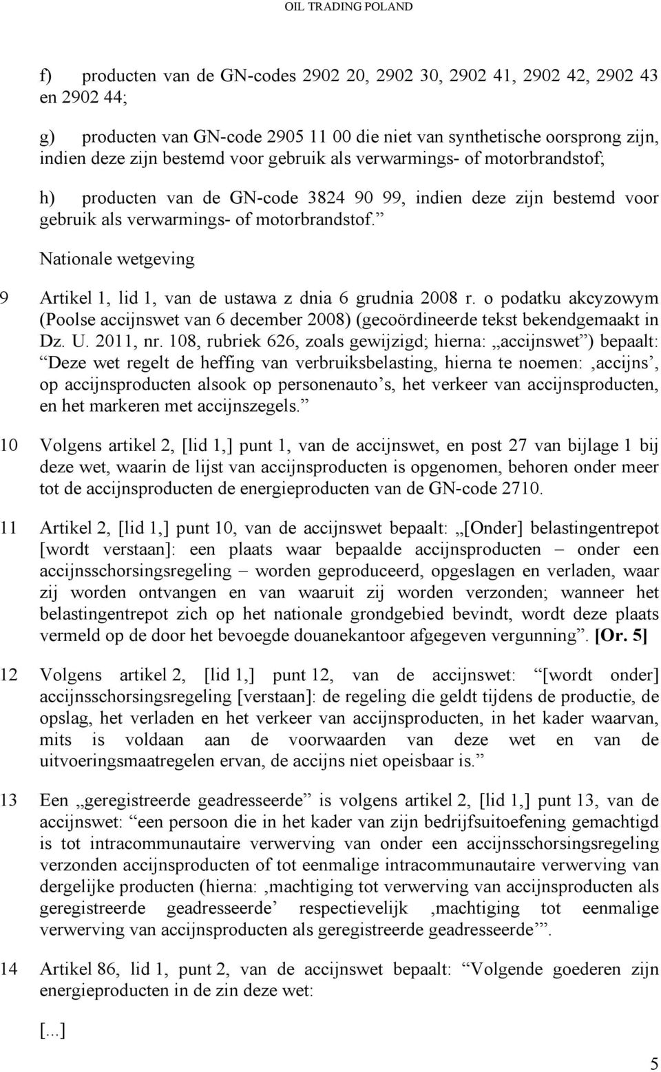 Nationale wetgeving 9 Artikel 1, lid 1, van de ustawa z dnia 6 grudnia 2008 r. o podatku akcyzowym (Poolse accijnswet van 6 december 2008) (gecoördineerde tekst bekendgemaakt in Dz. U. 2011, nr.