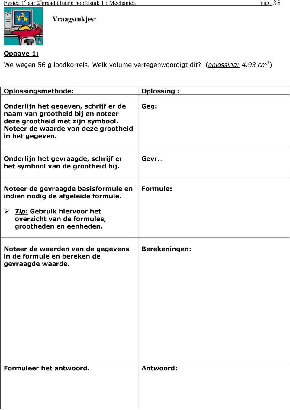 Noteer de waarde van deze rootheid in het eeven. Ge: Onderlijn het evraade, schrijf er het sybool van de rootheid bij. Gevr.