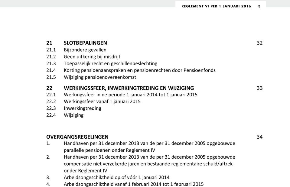 1 Werkingssfeer in de periode 1 januari 2014 tot 1 januari 2015 22.2 Werkingssfeer vanaf 1 januari 2015 22.3 Inwerkingtreding 22.4 Wijziging OVERGANGSREGELINGEN 34 1.