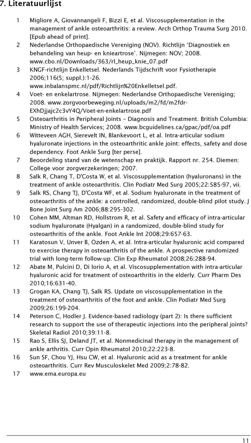 pdf 3 KNGF-richtlijn Enkelletsel. Nederlands Tijdschrift voor Fysiotherapie 2006;116(5; suppl.):1-26. www.inbalanspmc.nl/pdf/richtlijn%20enkelletsel.pdf. 4 Voet- en enkelartrose.