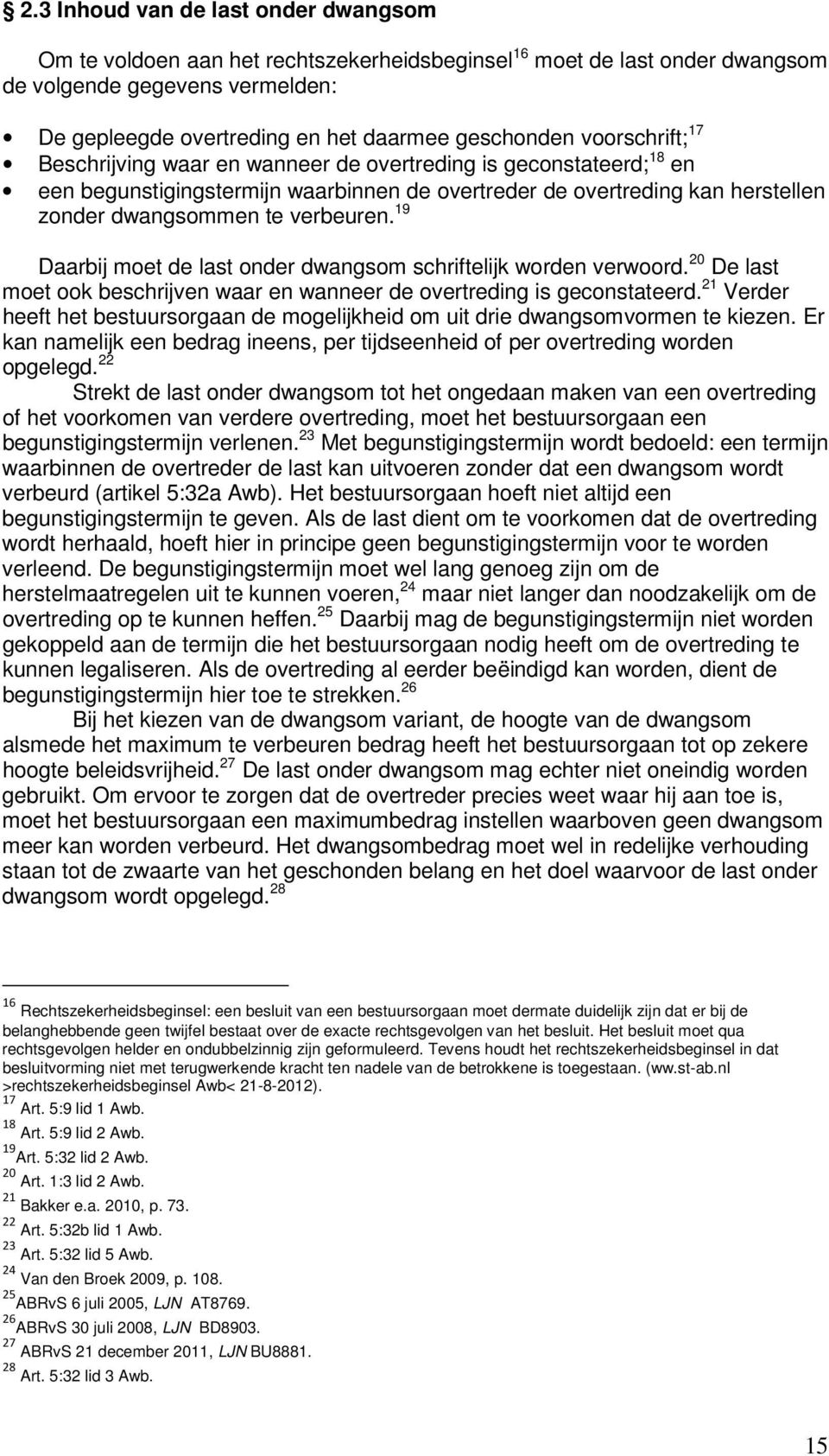 19 Daarbij moet de last onder dwangsom schriftelijk worden verwoord. 20 De last moet ook beschrijven waar en wanneer de overtreding is geconstateerd.