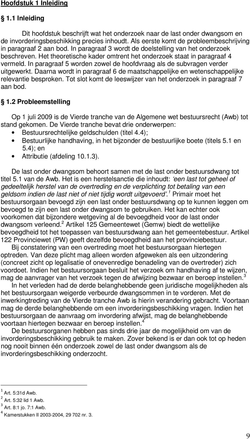 Het theoretische kader omtrent het onderzoek staat in paragraaf 4 vermeld. In paragraaf 5 worden zowel de hoofdvraag als de subvragen verder uitgewerkt.