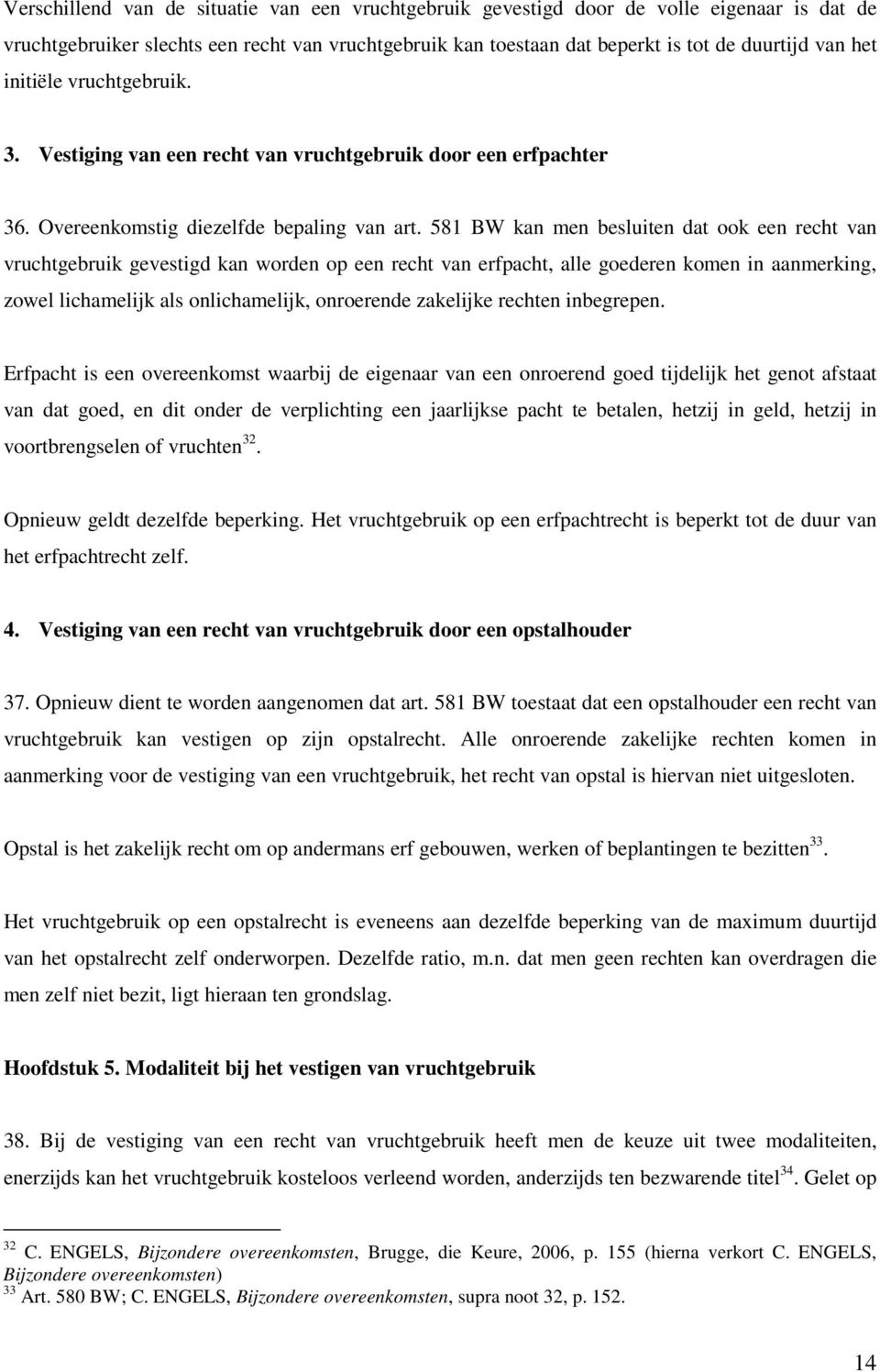 581 BW kan men besluiten dat ook een recht van vruchtgebruik gevestigd kan worden op een recht van erfpacht, alle goederen komen in aanmerking, zowel lichamelijk als onlichamelijk, onroerende