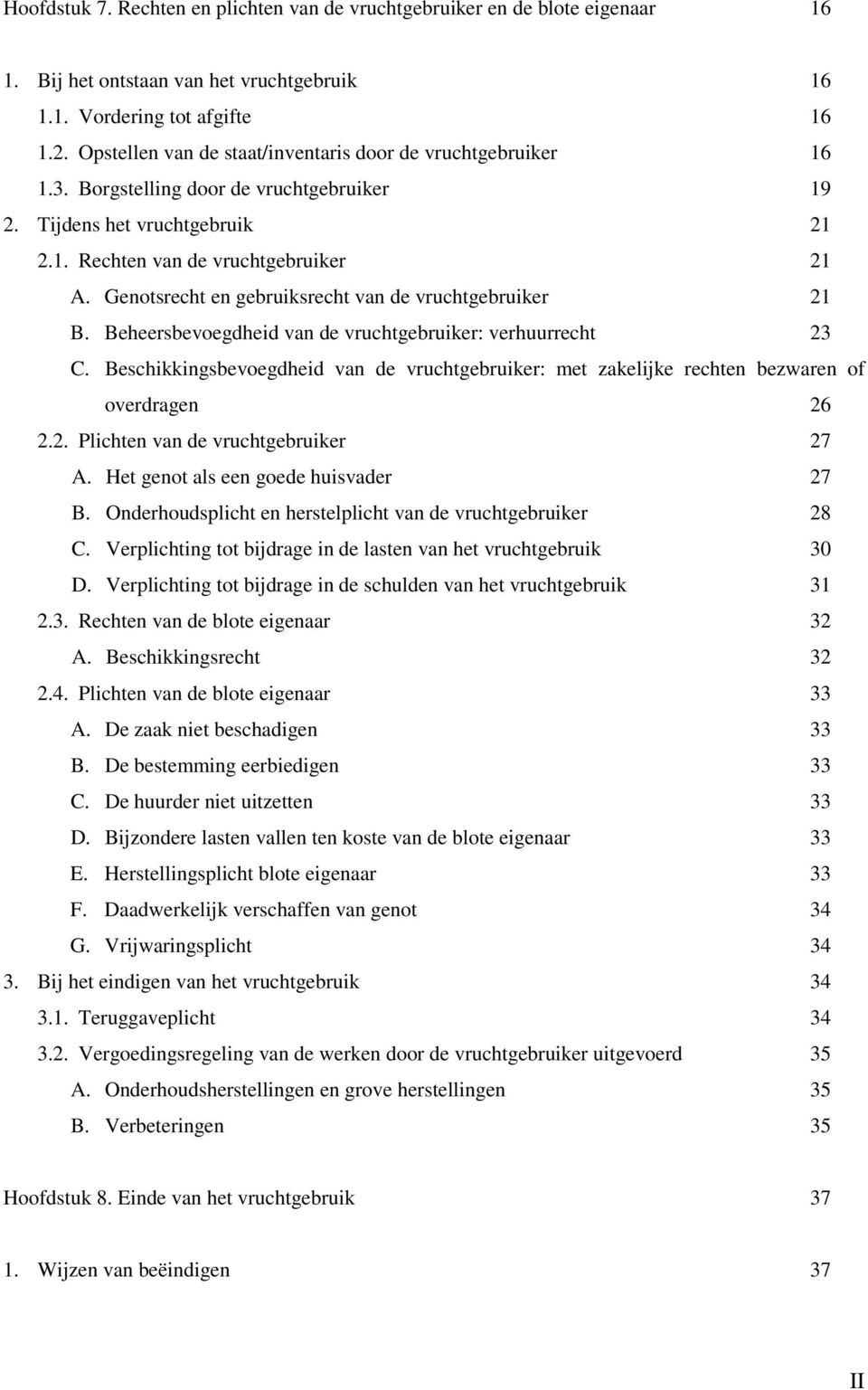 Genotsrecht en gebruiksrecht van de vruchtgebruiker 21 B. Beheersbevoegdheid van de vruchtgebruiker: verhuurrecht 23 C.