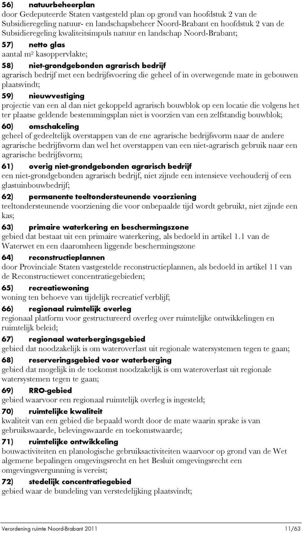 overwegende mate in gebouwen plaatsvindt; 59) nieuwvestiging projectie van een al dan niet gekoppeld agrarisch bouwblok op een locatie die volgens het ter plaatse geldende bestemmingsplan niet is