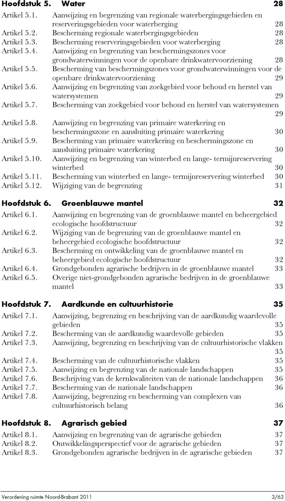 6. Aanwijzing en begrenzing van zoekgebied voor behoud en herstel van watersystemen 29 Artikel 5.7. Bescherming van zoekgebied voor behoud en herstel van watersystemen 29 Artikel 5.8.