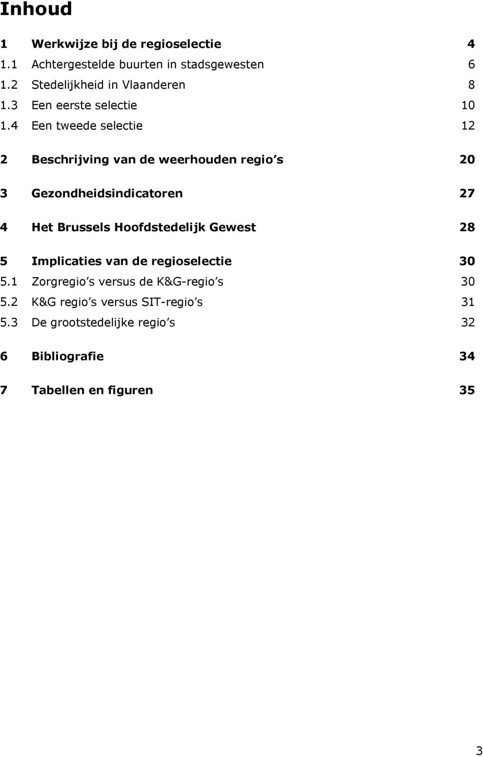 4 Een tweede selectie 12 2 Beschrijving van de weerhouden regio s 20 3 Gezondheidsindicatoren 27 4 Het Brussels