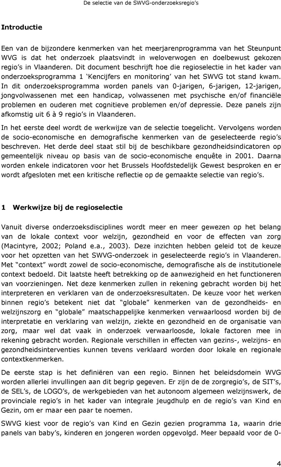 In dit onderzoeksprogramma worden panels van 0-jarigen, 6-jarigen, 12-jarigen, jongvolwassenen met een handicap, volwassenen met psychische en/of financiële problemen en ouderen met cognitieve