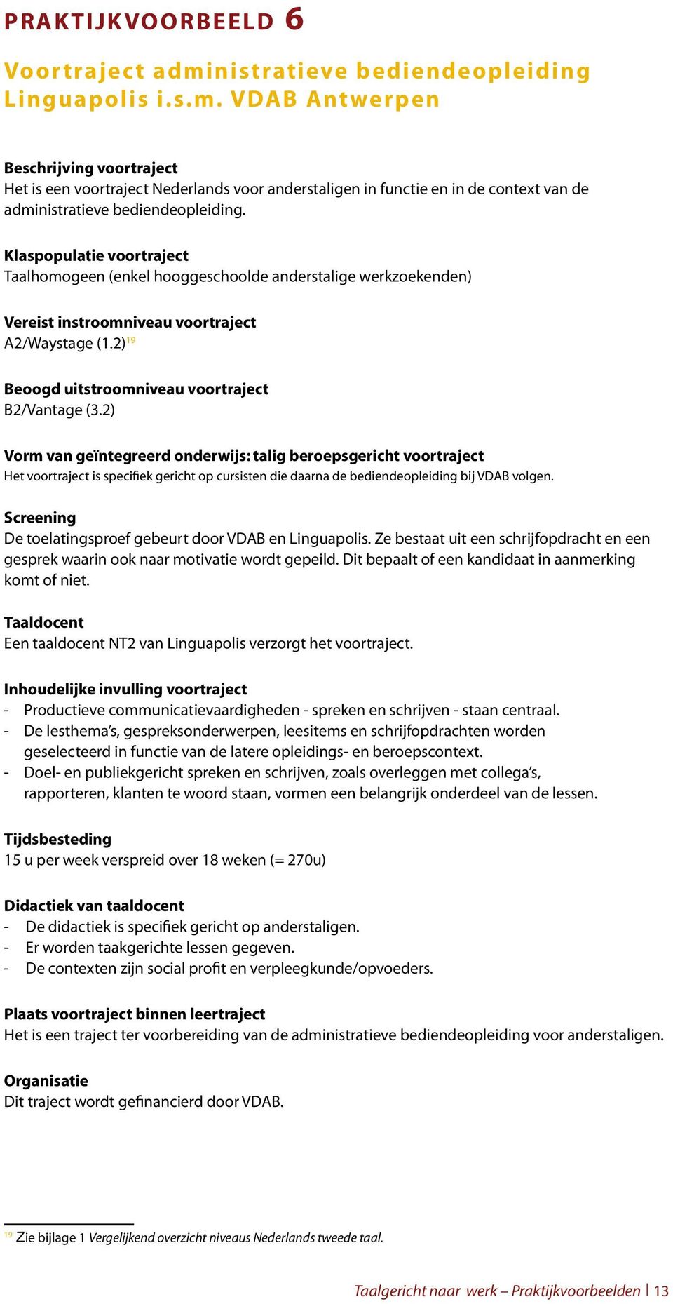 VDAB Antwerpen Beschrijving voortraject Het is een voortraject Nederlands voor anderstaligen in functie en in de context van de administratieve bediendeopleiding.
