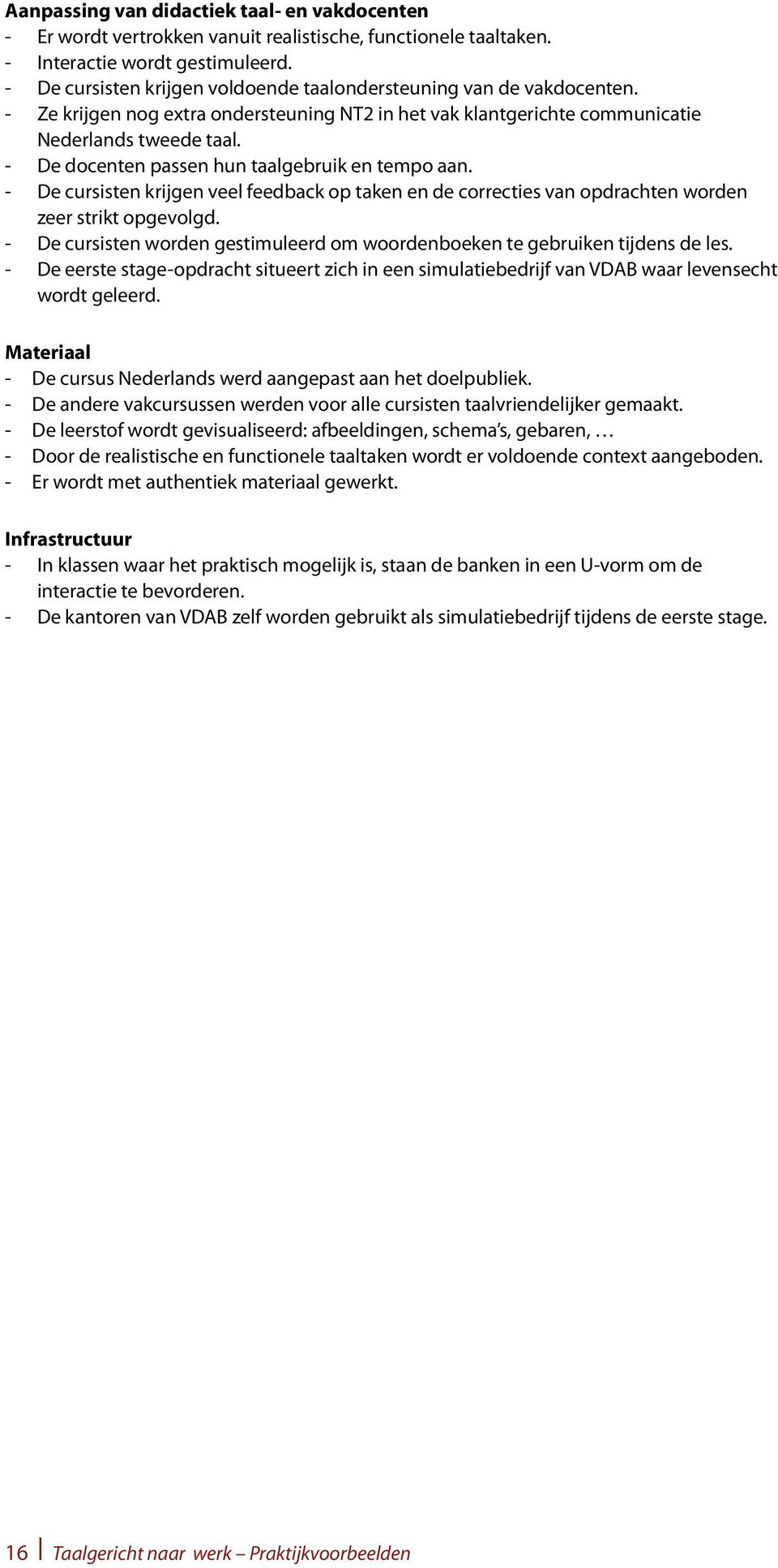 - De docenten passen hun taalgebruik en tempo aan. - De cursisten krijgen veel feedback op taken en de correcties van opdrachten worden zeer strikt opgevolgd.