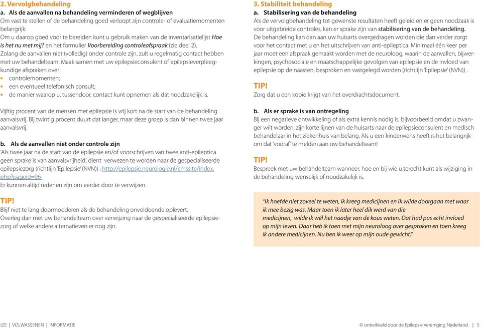 Zolang de aanvallen niet (volledig) onder controle zijn, zult u regelmatig contact hebben met uw behandelteam.