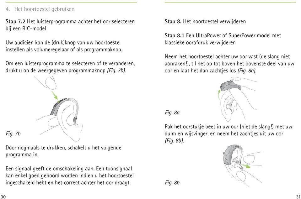 Om een luisterprogramma te selecteren of te veranderen, drukt u op de weergegeven programmaknop (Fig. 7b). Stap 8. Het hoortoestel verwijderen Stap 8.