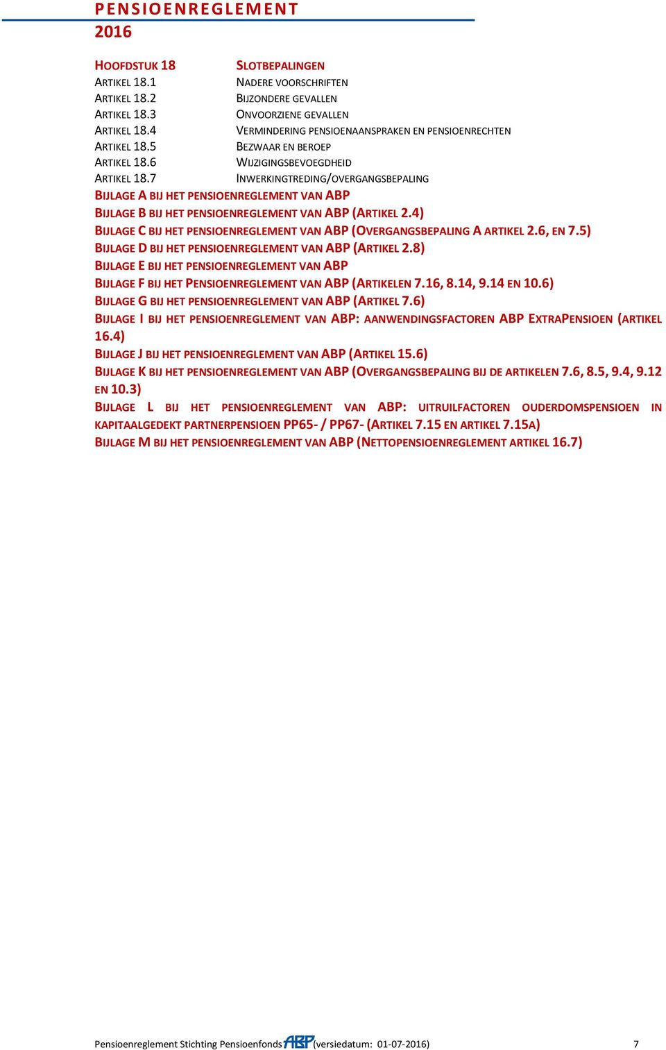 INWERKINGTREDING/OVERGANGSBEPALING BIJLAGE A BIJ HET PENSIOENREGLEMENT VAN ABP BIJLAGE B BIJ HET PENSIOENREGLEMENT VAN ABP (ARTIKEL 2.