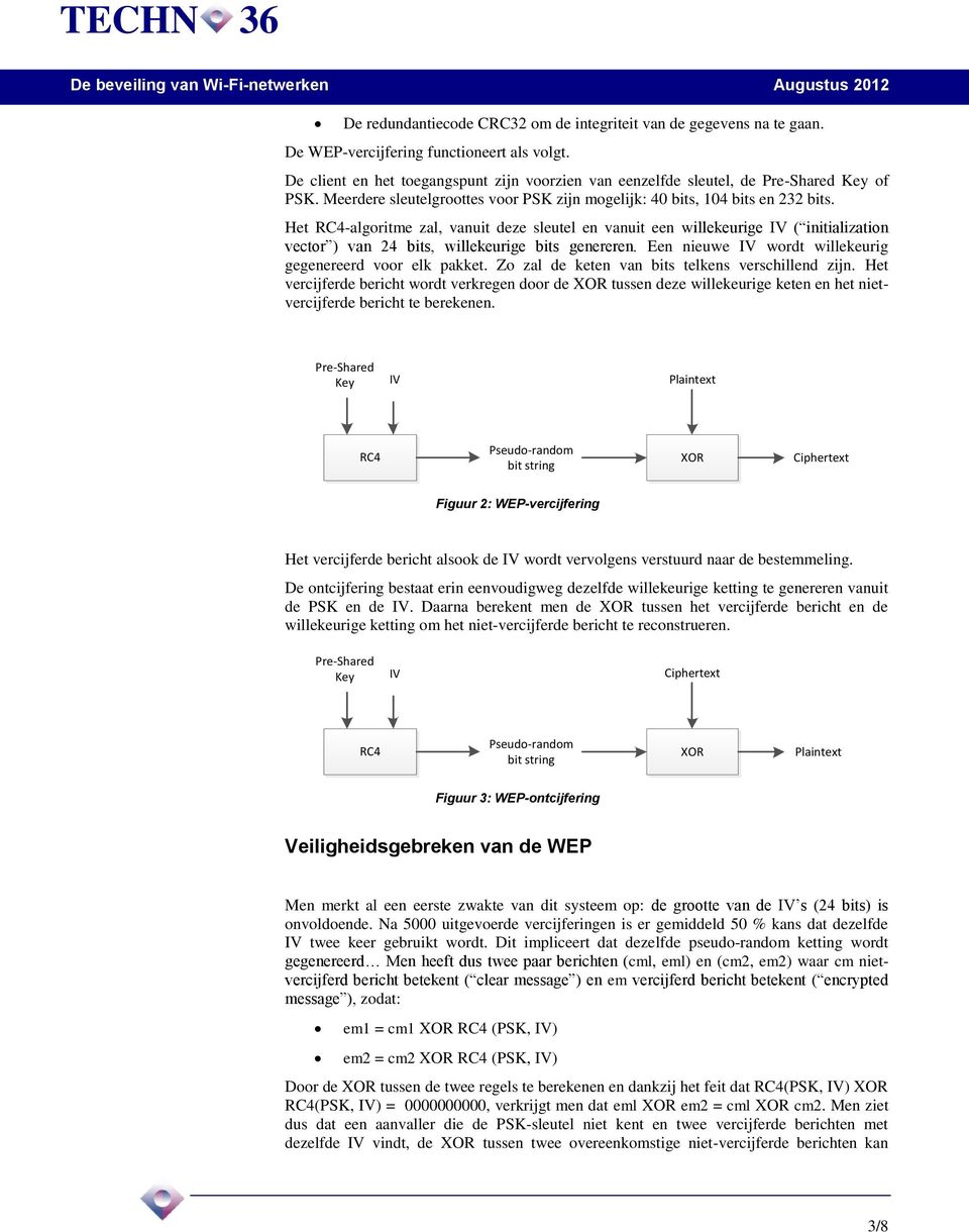 Het RC4-algoritme zal, vanuit deze sleutel en vanuit een willekeurige IV ( initialization vector ) van 24 bits, willekeurige bits genereren.