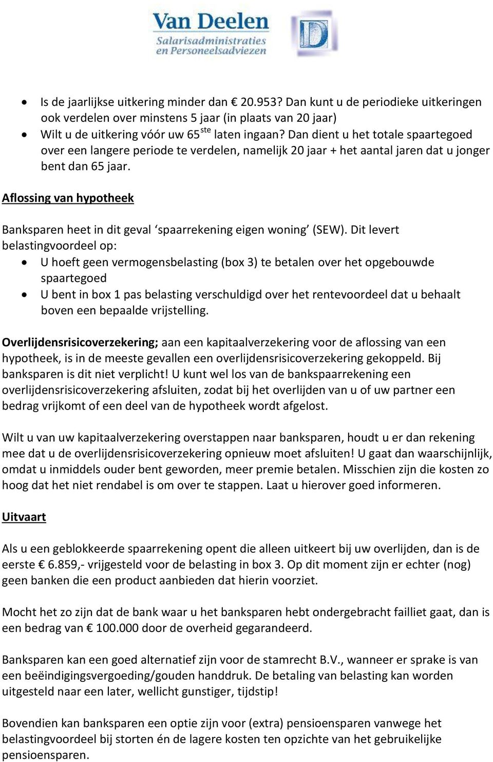 Aflossing van hypotheek Banksparen heet in dit geval spaarrekening eigen woning (SEW).