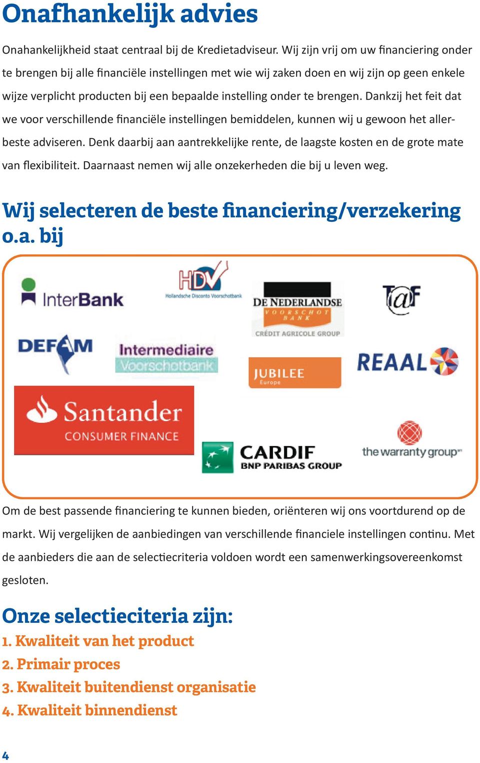 brengen. Dankzij het feit dat we voor verschillende financiële instellingen bemiddelen, kunnen wij u gewoon het allerbeste adviseren.