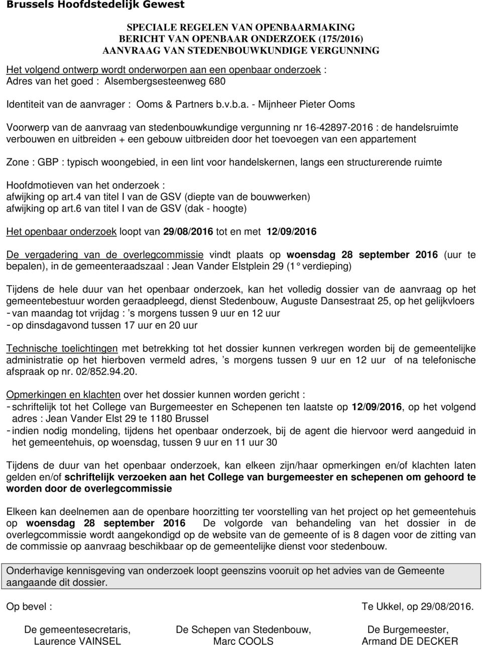 de aanvrager : Ooms & Partners b.v.b.a. - Mijnheer Pieter Ooms Voorwerp van de aanvraag van stedenbouwkundige vergunning nr 16-42897-2016 : de