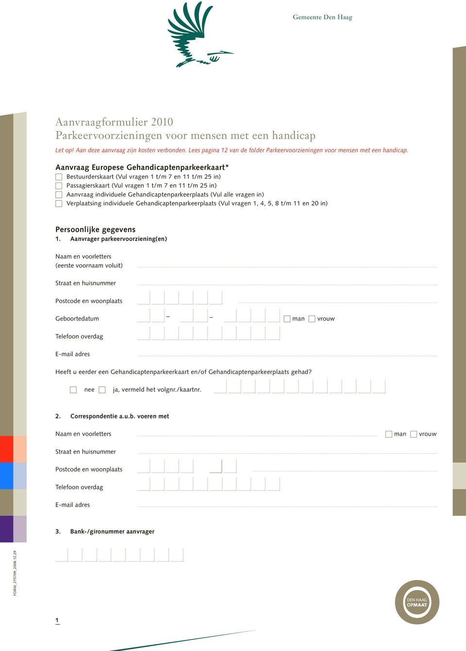 Aanvraag Europese Gehandicaptenparkeerkaart* Bestuurderskaart (Vul vragen 1 t/m 7 en 11 t/m 25 in) Passagierskaart (Vul vragen 1 t/m 7 en 11 t/m 25 in) Aanvraag individuele Gehandicaptenparkeerplaats