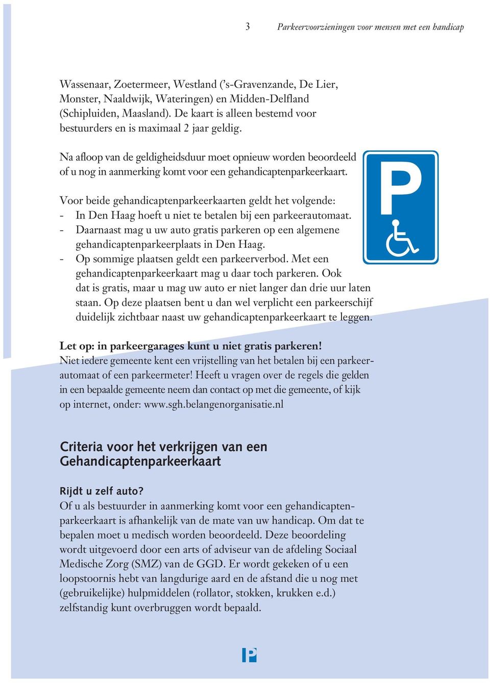 Na afloop van de geldigheidsduur moet opnieuw worden beoordeeld of u nog in aanmerking komt voor een gehandicaptenparkeerkaart.