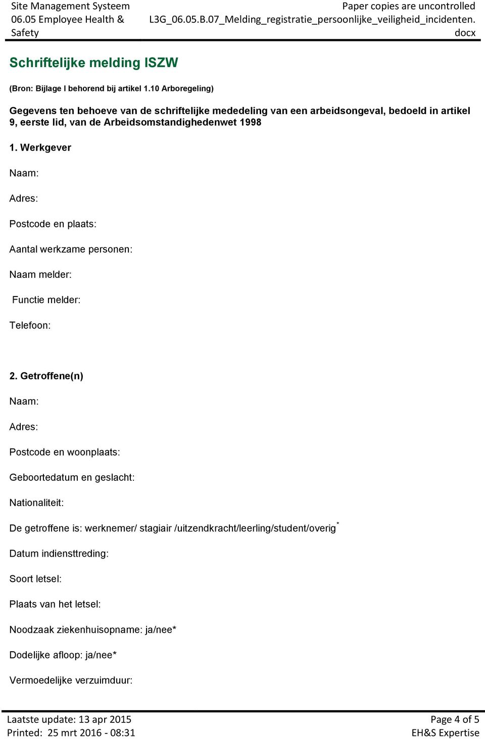 Werkgever Naam: Postcode en plaats: Aantal werkzame personen: Naam melder: Functie melder: Telefoon: 2.