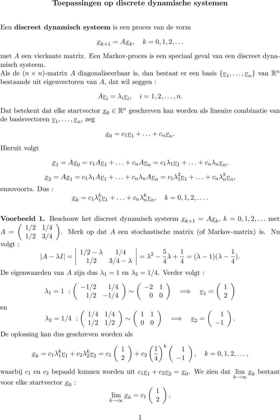 startvector x R n geschreven kan worden als lineaire combinatie van de basisvectoren v v n zeg Hieruit volgt enzovoorts Dus : x c v + + c n v n x Ax c Av + + c n Av n c λ v + + c n λ n v n x Ax c λ