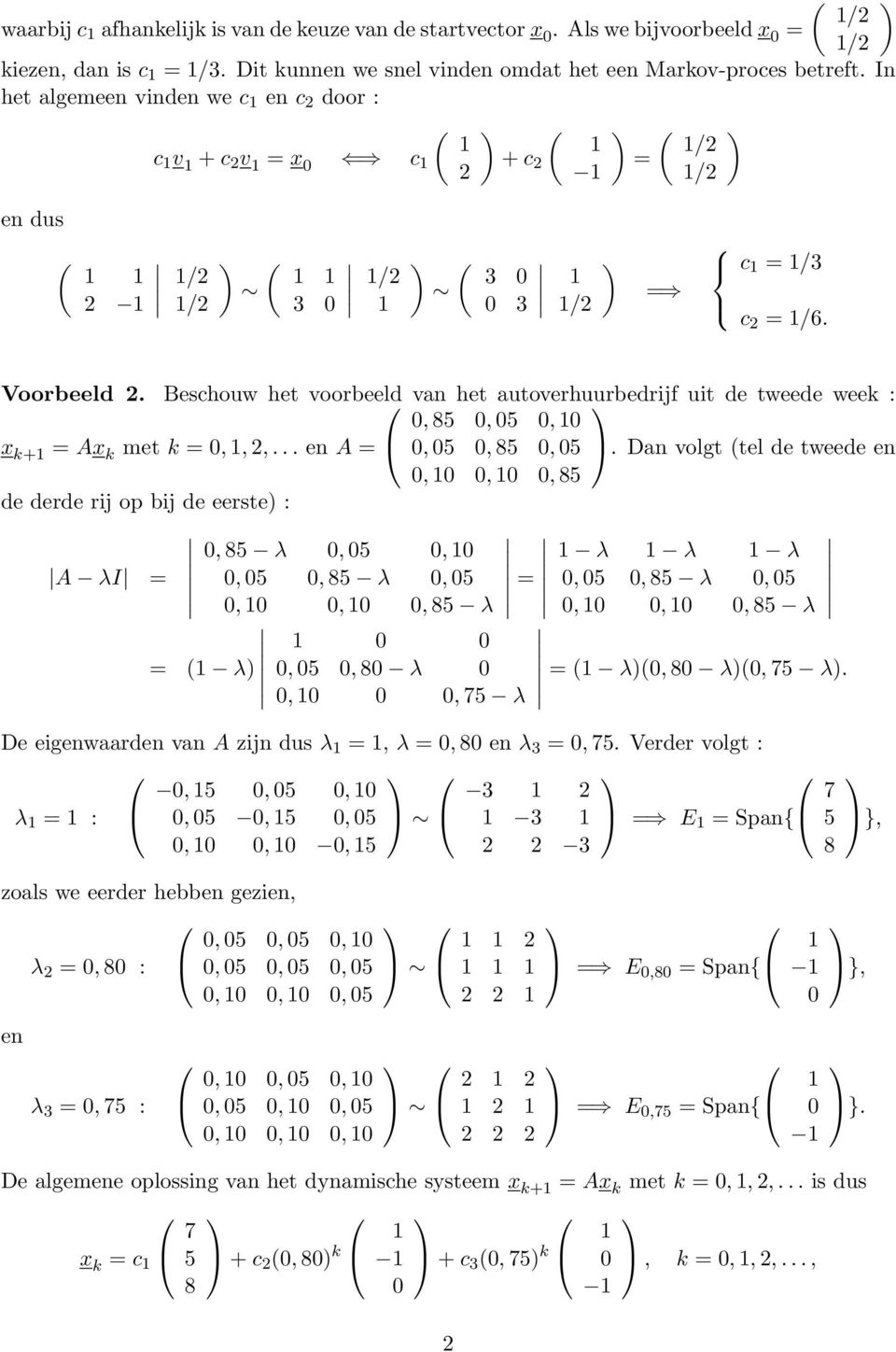 x k+ Ax k met k en A Dan volgt tel de tweede en de derde rij op bij de eerste : λ A λi λ λ λ λ λ λ λ λ λ λ λ λ λ De eigenwaarden van A zijn dus λ λ en λ 3 Verder volgt : 3