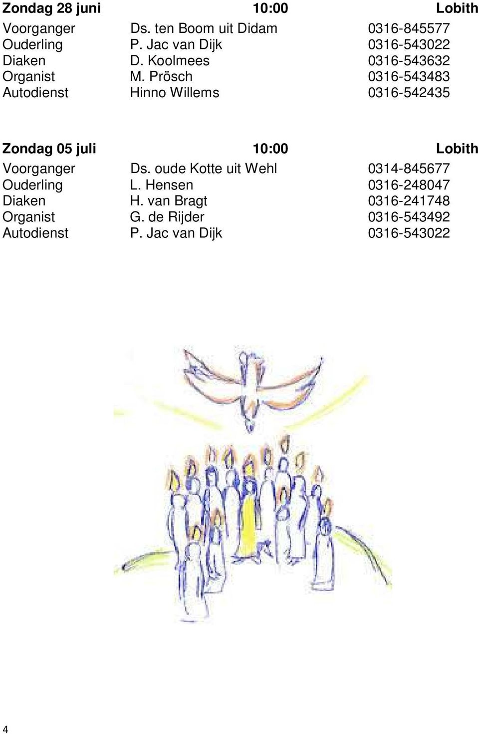 Prösch 0316-543483 Autodienst Hinno Willems 0316-542435 Zondag 05 juli 10:00 Lobith Voorganger Ds.