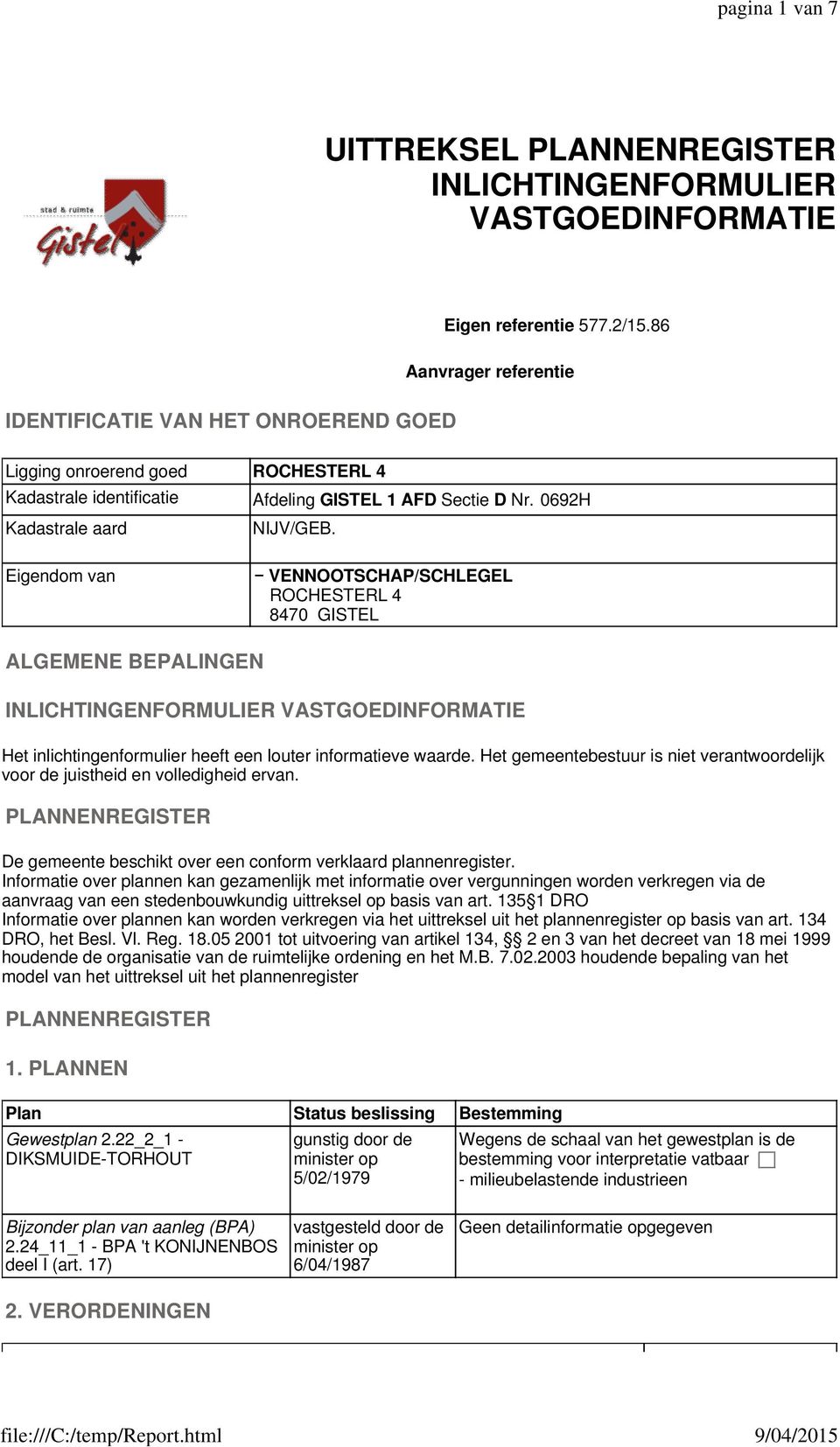 Eigendom van VENNOOTSCHAP/SCHLEGEL ROCHESTERL 4 8470 GISTEL ALGEMENE BEPALINGEN INLICHTINGENFORMULIER VASTGOEDINFORMATIE Het inlichtingenformulier heeft een louter informatieve waarde.